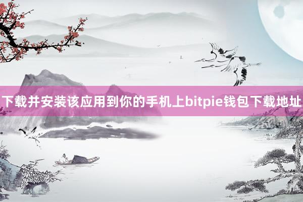 下载并安装该应用到你的手机上bitpie钱包下载地址