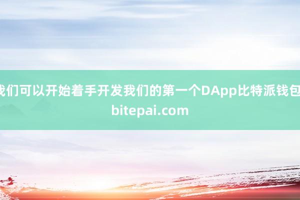 我们可以开始着手开发我们的第一个DApp比特派钱包，bitepai.com