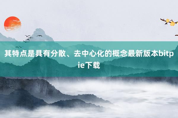 其特点是具有分散、去中心化的概念最新版本bitpie下载