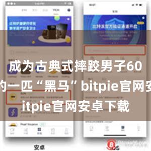 成为古典式摔跤男子60公斤级的一匹“黑马”bitpie官网安卓下载