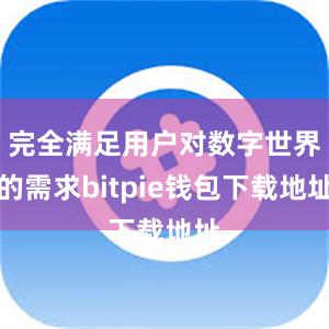 完全满足用户对数字世界的需求bitpie钱包下载地址