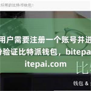 用户需要注册一个账号并进行身份验证比特派钱包，bitepai.com