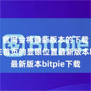 官网会将最新版本的下载链接放在首页的显眼位置最新版本bitpie下载