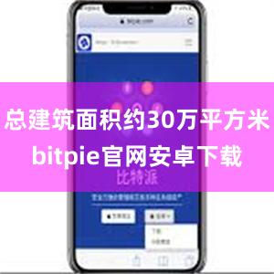 总建筑面积约30万平方米bitpie官网安卓下载