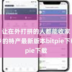 让在外打拼的人都能收家乡的特产最新版本bitpie下载