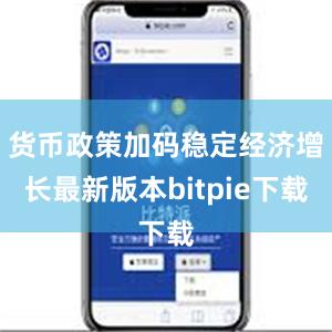 货币政策加码稳定经济增长最新版本bitpie下载