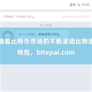 随着比特币市场的不断波动比特派钱包，bitepai.com